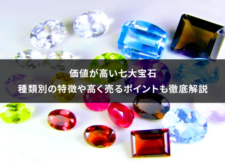 価値が高い七大宝石｜種類別の特徴や高く売るポイントも徹底解説